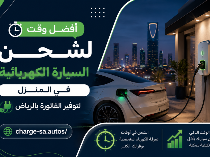 أفضل وقت لشحن السيارة الكهربائية في المنزل لتوفير الفاتورة بالرياض
