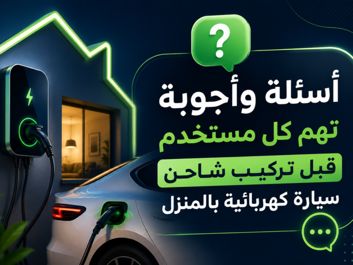 أسئلة وأجوبة تهم كل مستخدم قبل تركيب شاحن سيارة كهربائية بالمنزل
